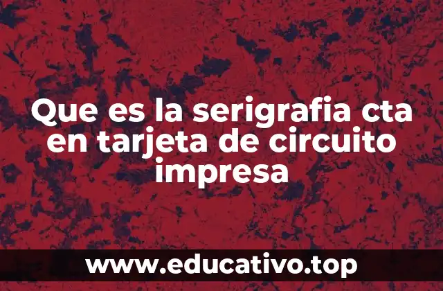 Que es la serigrafia cta en tarjeta de circuito impresa