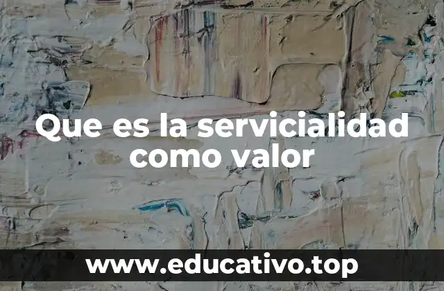 Que es la servicialidad como valor