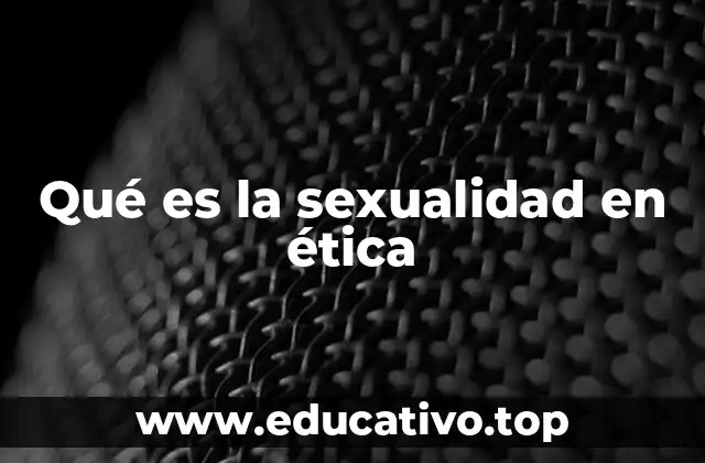 Qué es la sexualidad en ética
