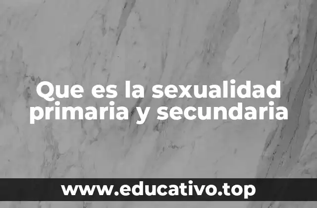 Que es la sexualidad primaria y secundaria
