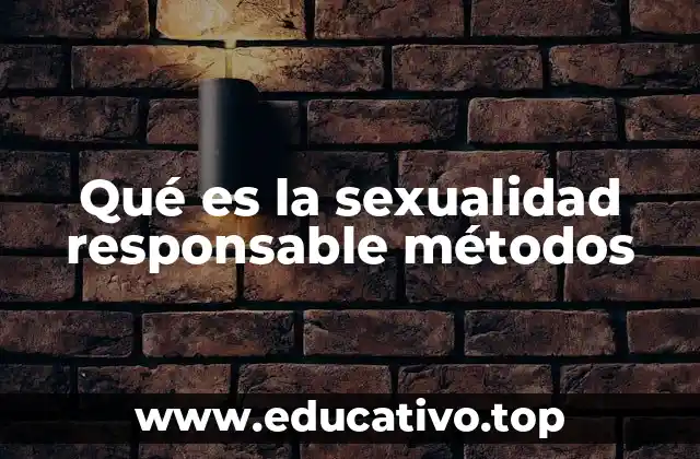 Qué es la sexualidad responsable métodos