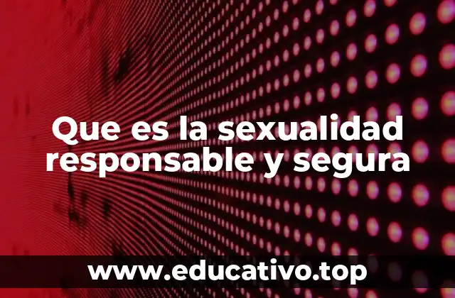 Que es la sexualidad responsable y segura