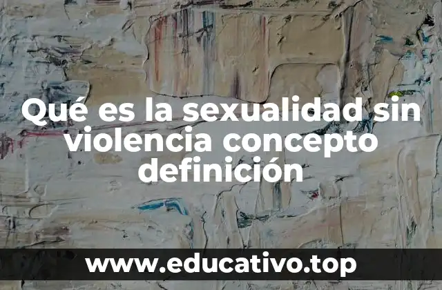 Qué es la sexualidad sin violencia concepto definición