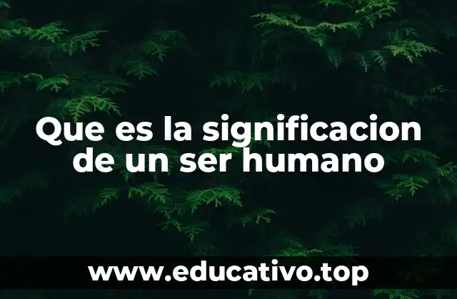Que es la significacion de un ser humano