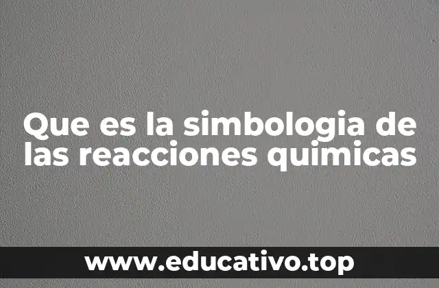 Que es la simbologia de las reacciones quimicas