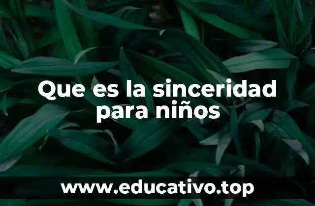 La importancia de la sinceridad en el desarrollo infantil
