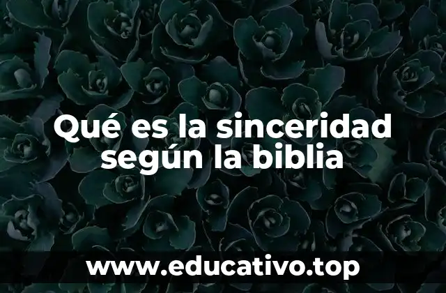 Qué es la sinceridad según la biblia