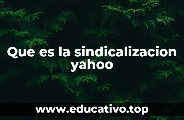 Que es la sindicalizacion yahoo
