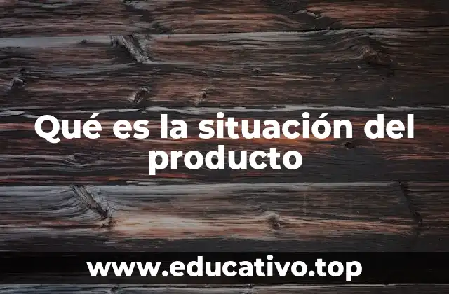 Qué es la situación del producto