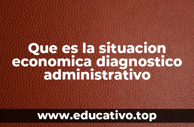 Que es la situacion economica diagnostico administrativo
