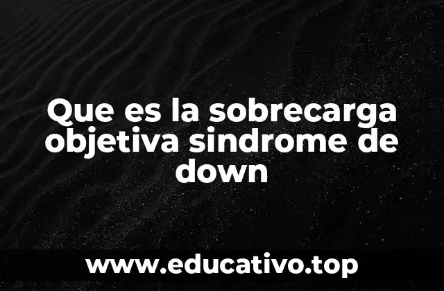 Que es la sobrecarga objetiva sindrome de down