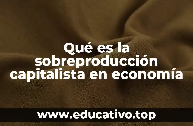 Qué es la sobreproducción capitalista en economía