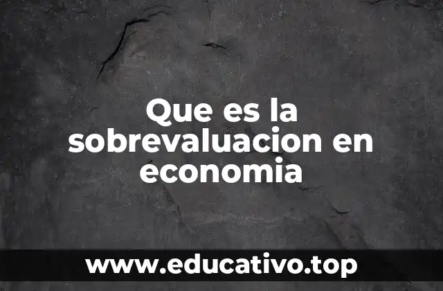 Que es la sobrevaluacion en economia