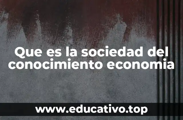 Que es la sociedad del conocimiento economia