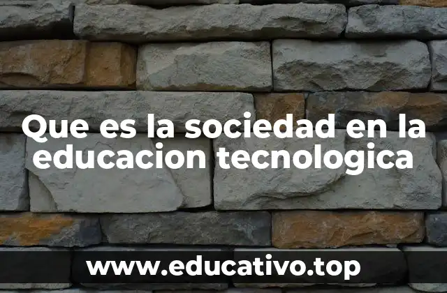 Que es la sociedad en la educacion tecnologica