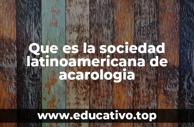 Que es la sociedad latinoamericana de acarologia