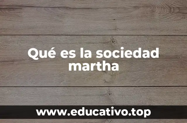 Qué es la sociedad martha
