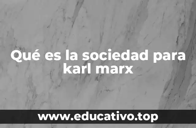 Qué es la sociedad para karl marx