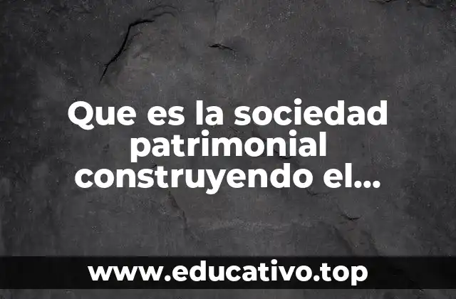 Que es la sociedad patrimonial construyendo el bienestar