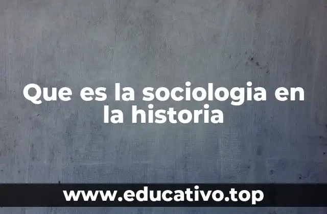 Que es la sociologia en la historia
