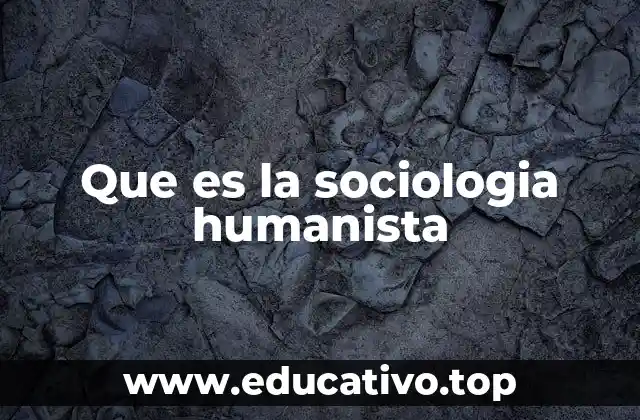 Que es la sociologia humanista