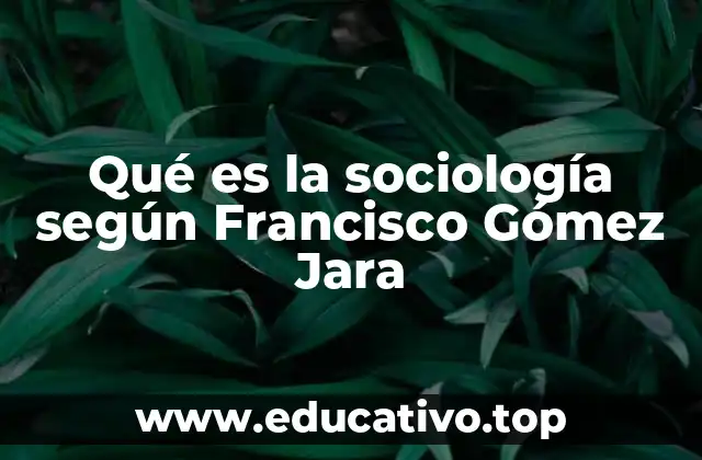 Qué es la sociología según Francisco Gómez Jara