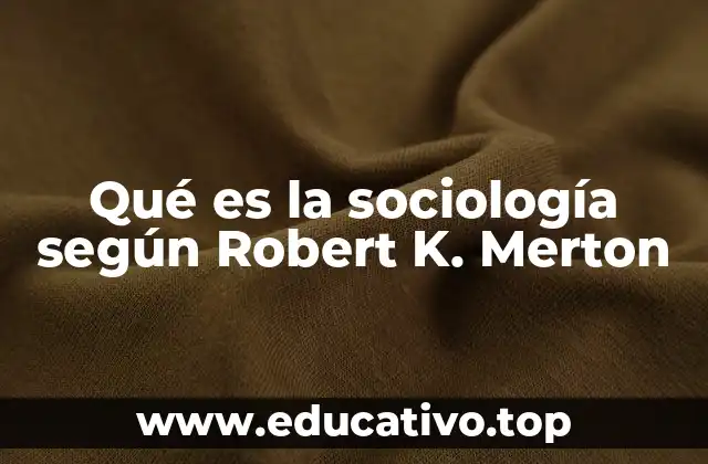 Qué es la sociología según Robert K. Merton