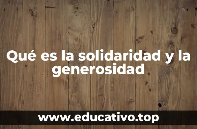 Qué es la solidaridad y la generosidad