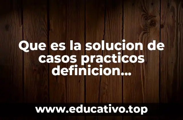 Que es la solucion de casos practicos definicion macroeconomia