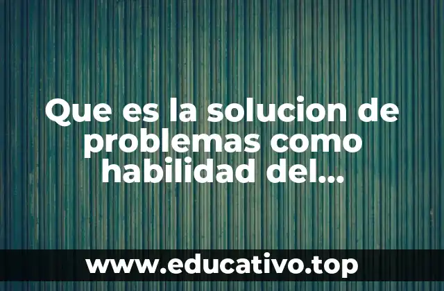 Que es la solucion de problemas como habilidad del pensamiento