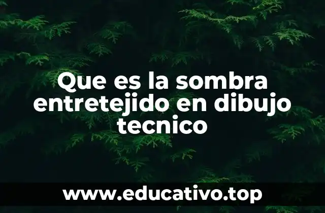 Que es la sombra entretejido en dibujo tecnico