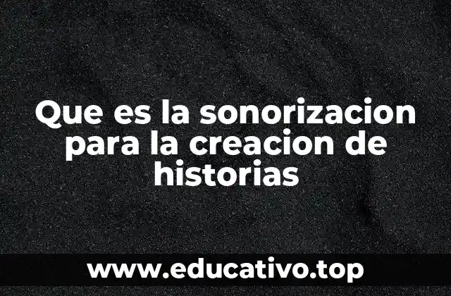 Que es la sonorizacion para la creacion de historias