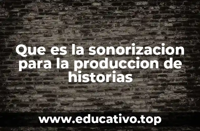 Que es la sonorizacion para la produccion de historias