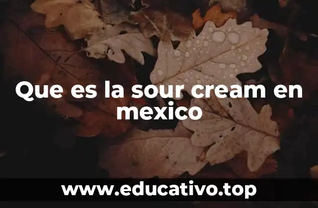 Que es la sour cream en mexico
