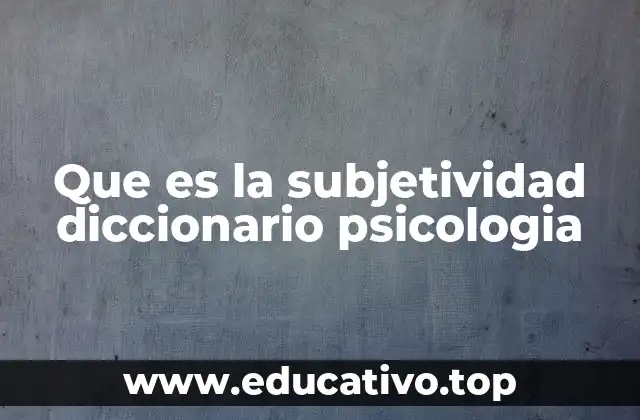 Que es la subjetividad diccionario psicologia
