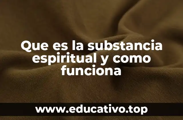 Que es la substancia espiritual y como funciona