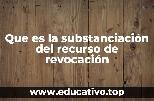 Que es la substanciación del recurso de revocación