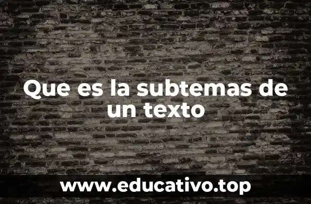Que es la subtemas de un texto
