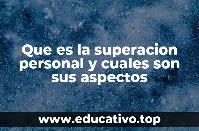 Que es la superacion personal y cuales son sus aspectos