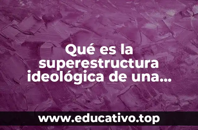Qué es la superestructura ideológica de una sociedad