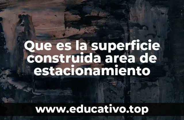 Que es la superficie construida area de estacionamiento