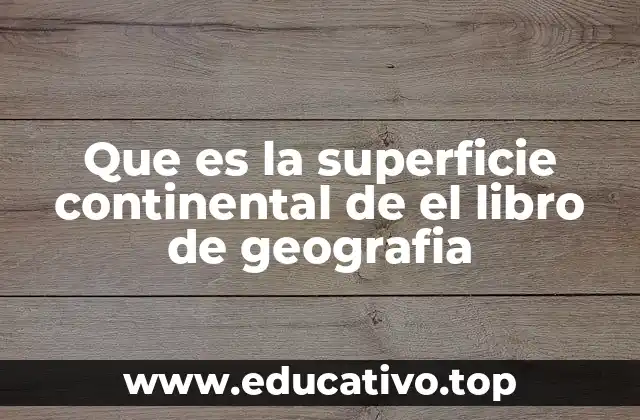 Que es la superficie continental de el libro de geografia