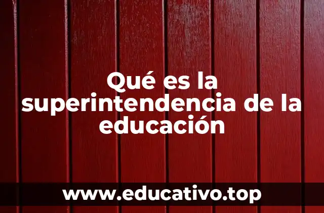 Qué es la superintendencia de la educación