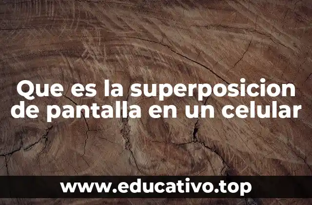 Que es la superposicion de pantalla en un celular