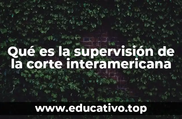 Qué es la supervisión de la corte interamericana