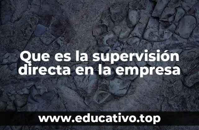 Que es la supervisión directa en la empresa