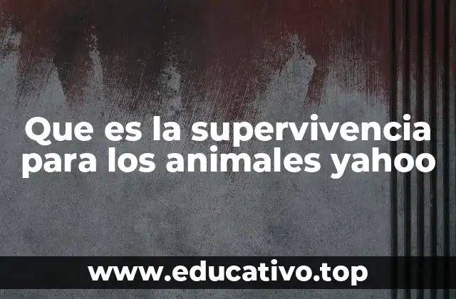 Que es la supervivencia para los animales yahoo