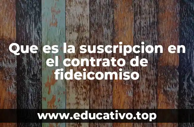 Que es la suscripcion en el contrato de fideicomiso