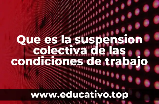 Que es la suspension colectiva de las condiciones de trabajo