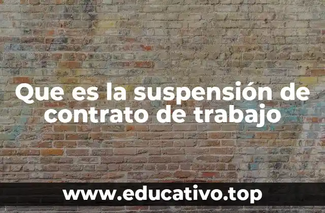 Que es la suspensión de contrato de trabajo